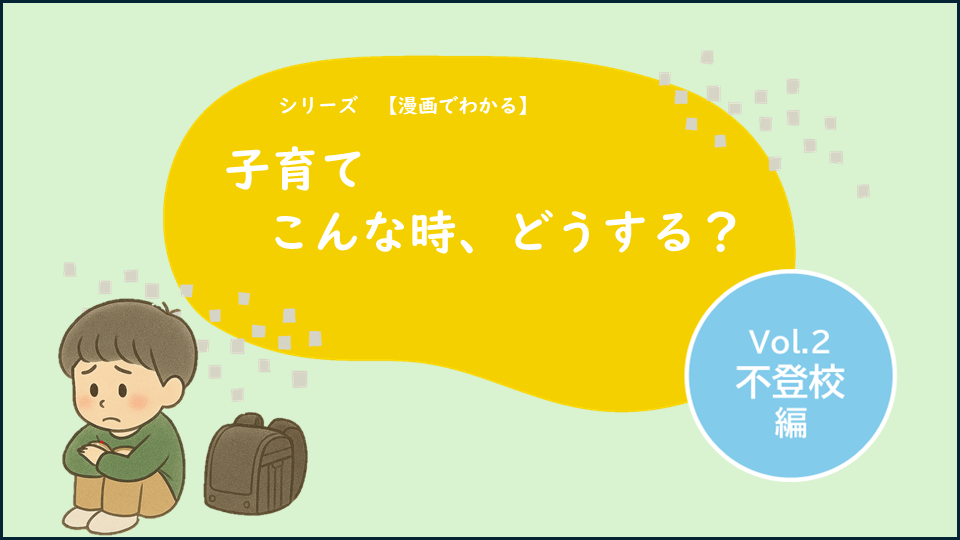 シリーズ【漫画でわかる】　子育て、こんな時どうする？　②不登校編